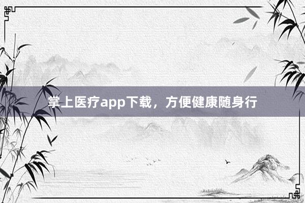掌上医疗app下载，方便健康随身行